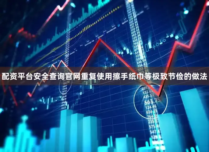 配资平台安全查询官网重复使用擦手纸巾等极致节俭的做法