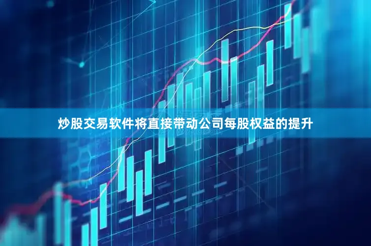 炒股交易软件将直接带动公司每股权益的提升