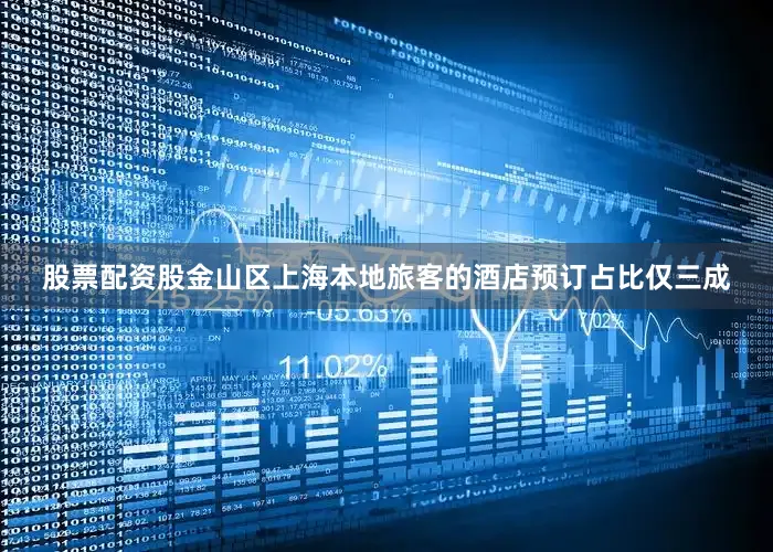 股票配资股金山区上海本地旅客的酒店预订占比仅三成