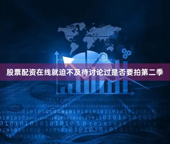 股票配资在线就迫不及待讨论过是否要拍第二季