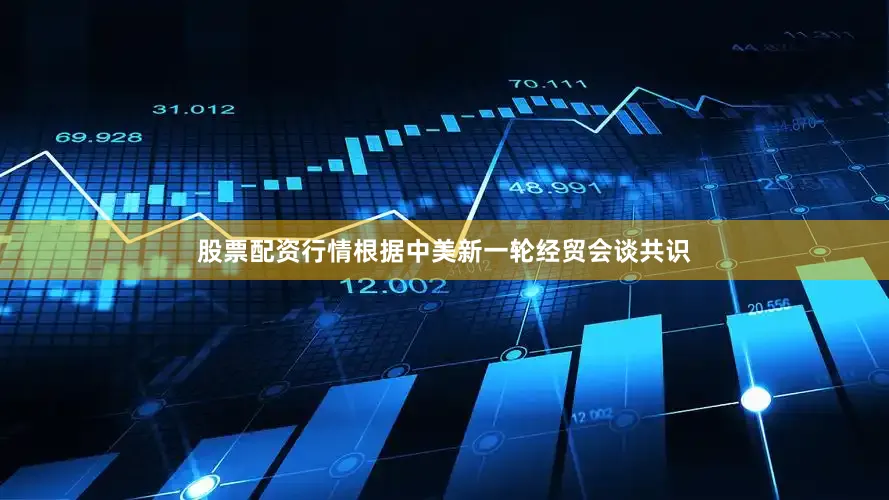 股票配资行情根据中美新一轮经贸会谈共识